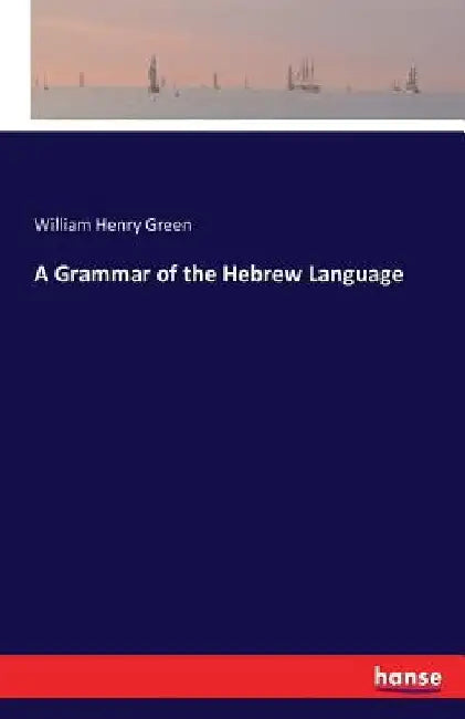 A Grammar of the Hebrew Language by William Henry Green