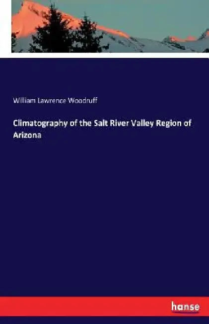 Climatography of the Salt River Valley Region of Arizona by William Lawrence Woodruff