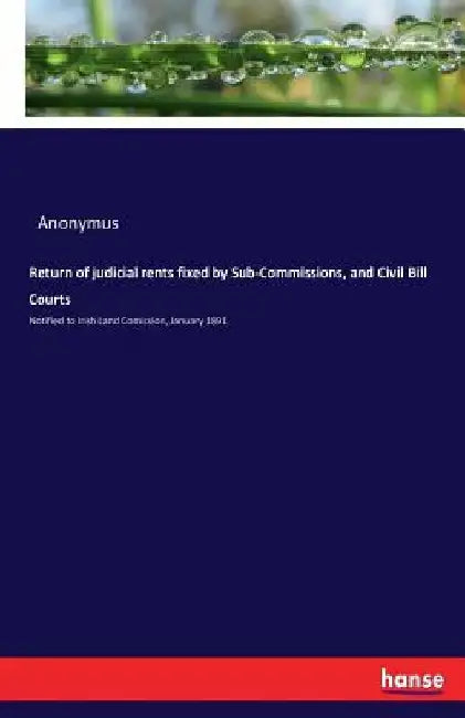 Return of judicial rents fixed by Sub-Commissions, and Civil Bill Courts: Notified to Irish Land Comission, January 1891 by Anonymus