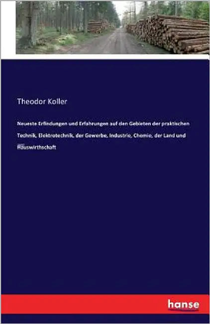 Neueste Erfindungen und Erfahrungen auf den Gebieten der praktischen Technik, Elektrotechnik, der Gewerbe, Industrie, Chemie, der Land und Hauswirthsc by Koller, Theodor