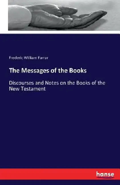 The Messages of the Books: Discourses and Notes on the Books of the New Testament by Frederic William Farrar