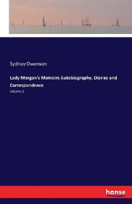 Lady Morgan's Memoirs Autobiography, Diaries and Correspondence: Volume 1 by Sydney Owenson