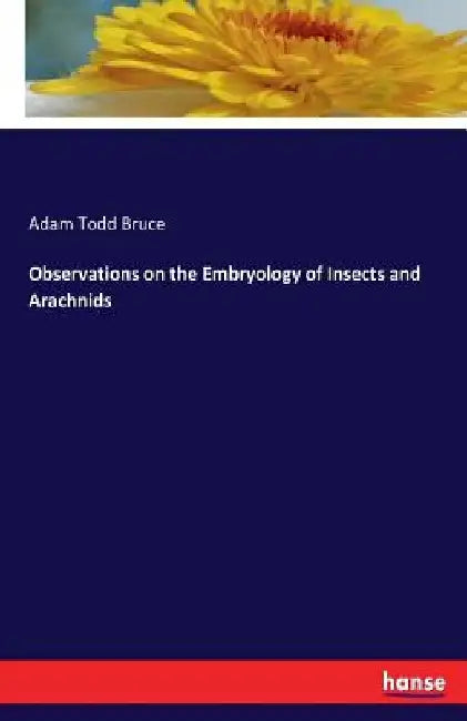 Observations on the Embryology of Insects and Arachnids by Adam Todd Bruce