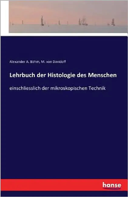 Lehrbuch der Histologie des Menschen: einschliesslich der mikroskopischen Technik by Böhm, Alexander a.