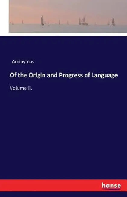 Of the Origin and Progress of Language: Volume II. by Anonymus