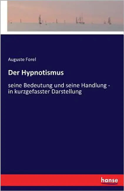 Der Hypnotismus: seine Bedeutung und seine Handlung - in kurzgefasster Darstellung by Forel, Auguste