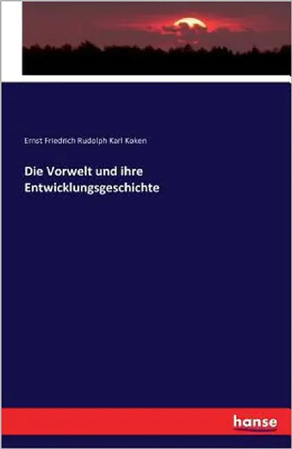 Die Vorwelt und ihre Entwicklungsgeschichte by Koken, Ernst Friedrich Rudolph Karl