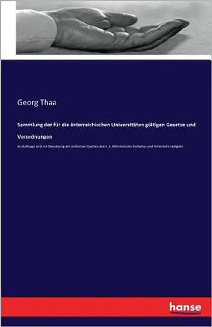 Sammlung der für die österreichischen Universitäten gültigen Gesetze und Verordnungen: im Auftrage und mit Benutzung der amtlichen Quellen des k. k. M by Thaa, Georg