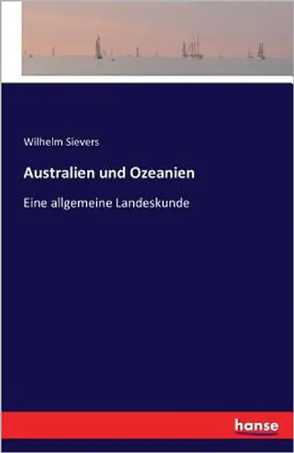 Australien und Ozeanien: Eine allgemeine Landeskunde by Sievers, Wilhelm