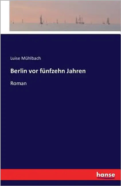 Berlin vor fünfzehn Jahren: Roman by Mühlbach, Luise