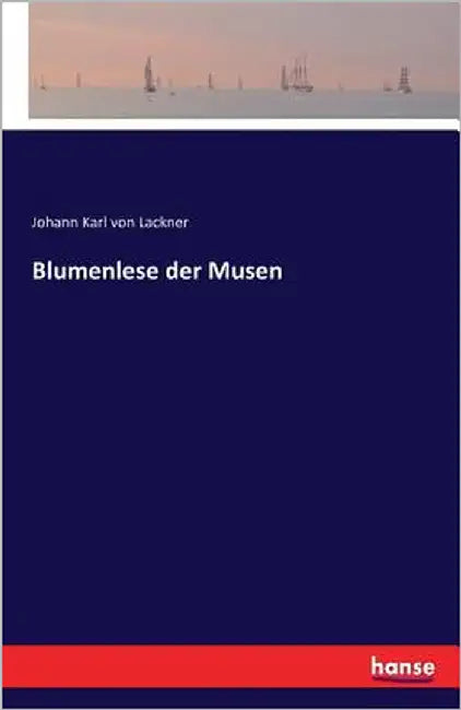 Blumenlese der Musen by Von Lackner, Johann Karl