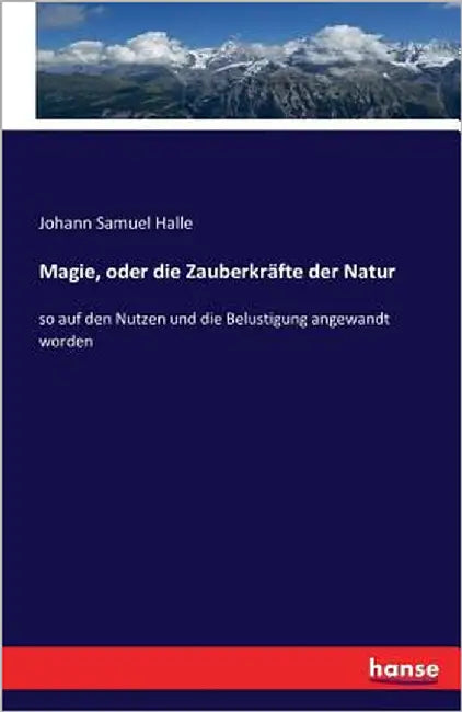 Magie, oder die Zauberkräfte der Natur: so auf den Nutzen und die Belustigung angewandt worden by Halle, Johann Samuel
