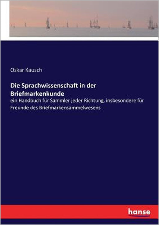 Die Sprachwissenschaft in der Briefmarkenkunde: ein Handbuch für Sammler jeder Richtung, insbesondere für Freunde des Briefmarkensammelwesens by Oskar Kausch