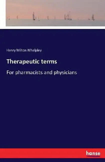Therapeutic terms: For pharmacists and physicians by Henry Milton Whelpley