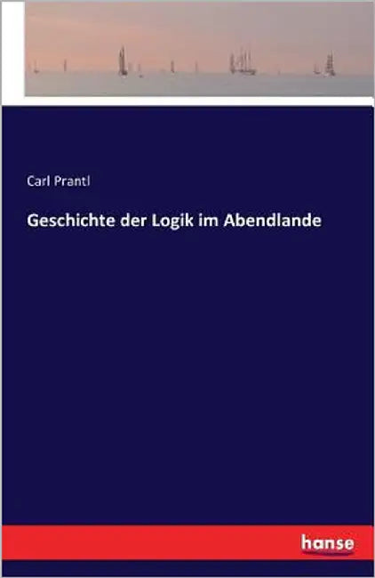 Geschichte der Logik im Abendlande by Prantl, Carl