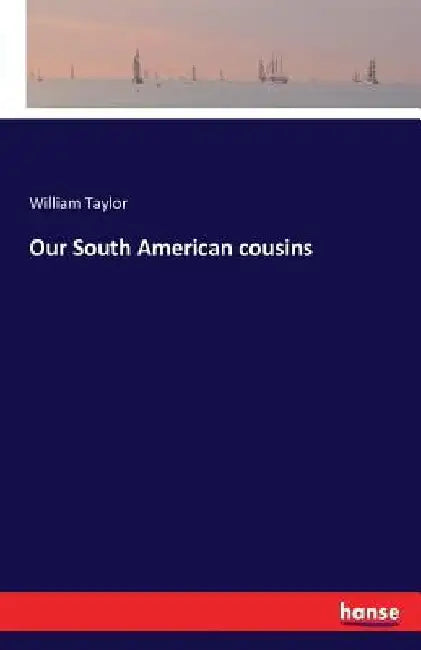 Our South American cousins by William Taylor