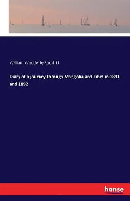 Diary of a journey through Mongolia and Tibet in 1891 and 1892 by William Woodville Rockhill