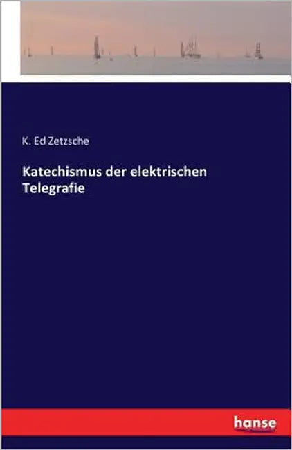 Katechismus der elektrischen Telegrafie by Zetzsche, K. Ed
