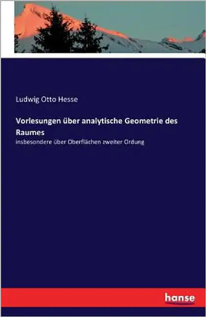 Vorlesungen über analytische Geometrie des Raumes: insbesondere über Oberflächen zweiter Ordung by Hesse, Ludwig Otto