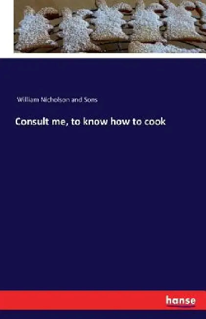 Consult me, to know how to cook by William Nicholson and Sons