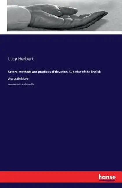 Several methods and practices of devotion, Superior of the English Augustin Nuns: appertaining to a religious life by Lucy Herbert