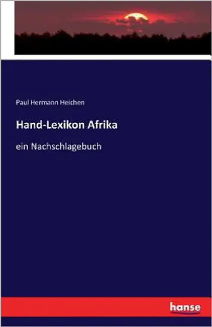 Hand-Lexikon Afrika: ein Nachschlagebuch by Heichen, Paul Hermann