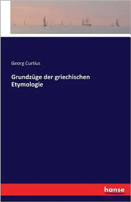 Grundzüge der griechischen Etymologie by Curtius, Georg