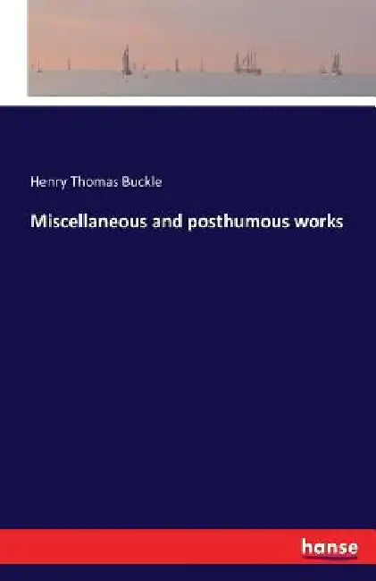 Miscellaneous and posthumous works by Henry Thomas Buckle