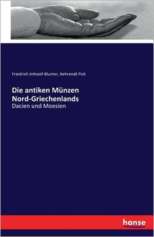 Die antiken Münzen Nord-Griechenlands: Dacien und Moesien by Friedrich Imhoof-Blumer, Behrendt Pick