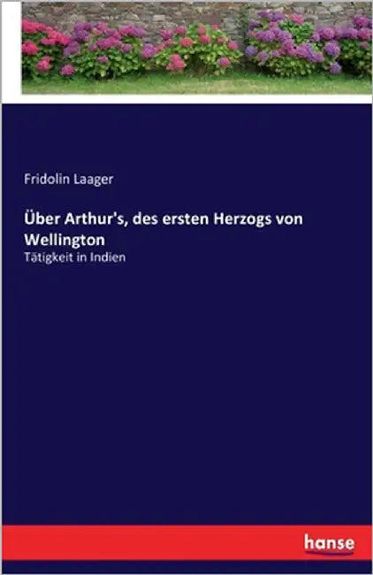 Über Arthur's, des ersten Herzogs von Wellington: Tätigkeit in Indien by Laager, Fridolin