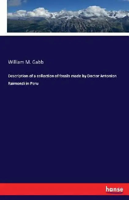 Description of a collection of fossils made by Doctor Antonion Raimondi in Peru by William M. Gabb