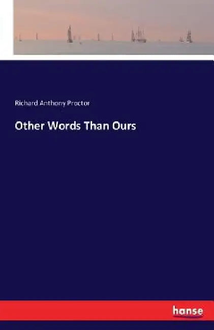 Other Words Than Ours by Richard Anthony Proctor