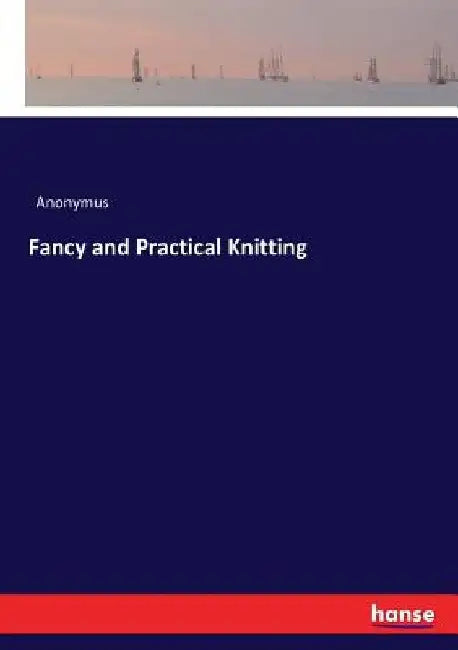 Fancy and Practical Knitting by Anonymus
