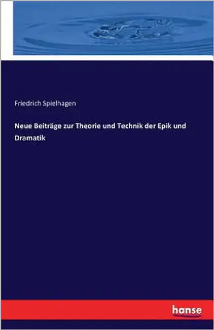 Neue Beiträge zur Theorie und Technik der Epik und Dramatik by Spielhagen, Friedrich