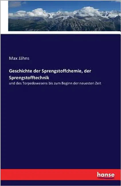 Geschichte der Sprengstoffchemie, der Sprengstofftechnik: und des Torpedowesens bis zum Beginn der neuesten Zeit by Jähns, Max