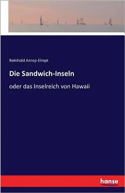 Die Sandwich-Inseln: oder das Inselreich von Hawaii by Anrep-Elmpt, Reinhold