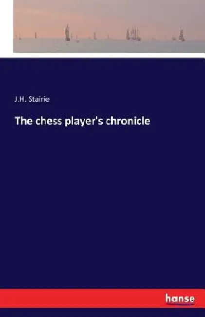 The chess player's chronicle by J. H. Stairie