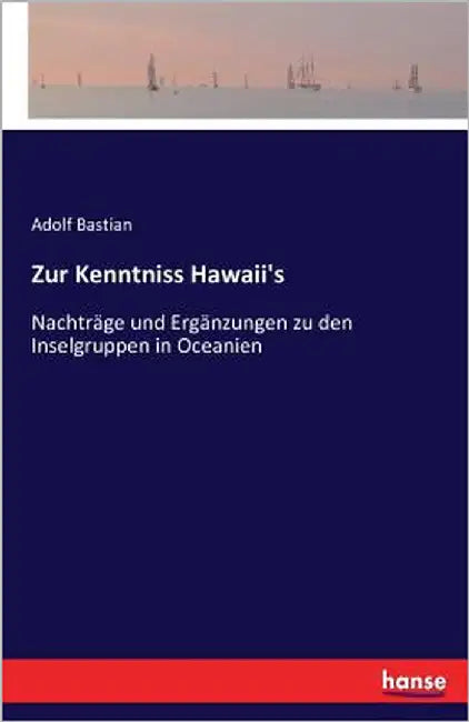 Zur Kenntniss Hawaii's: Nachträge und Ergänzungen zu den Inselgruppen in Oceanien by Bastian, Adolf