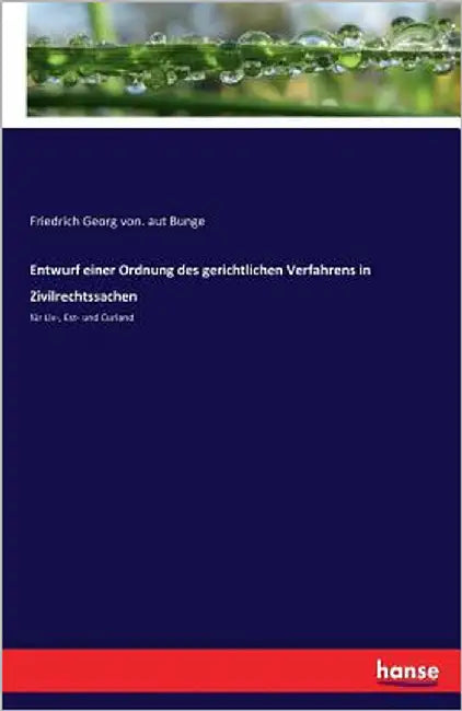 Entwurf einer Ordnung des gerichtlichen Verfahrens in Zivilrechtssachen: für Liv-, Est- und Curland by Bunge, Friedrich Georg Von Aut