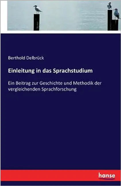 Einleitung in das Sprachstudium: Ein Beitrag zur Geschichte und Methodik der vergleichenden Sprachforschung by Delbrück, Berthold