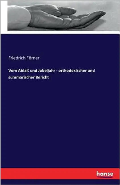 Vom Ablaß und Jubeljahr - orthodoxischer und summarischer Bericht by Förner, Friedrich