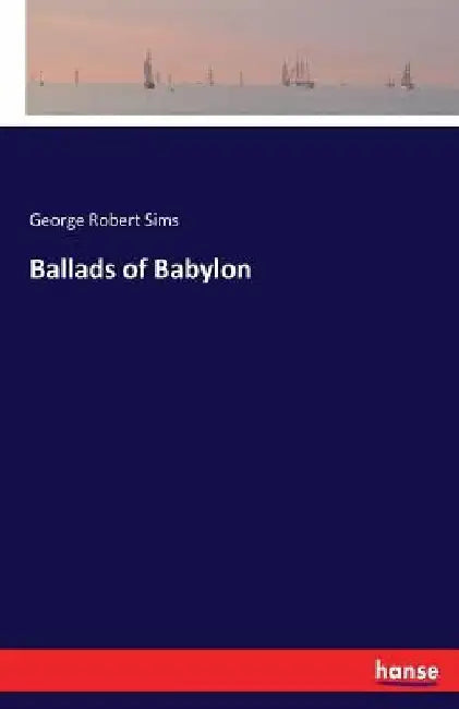 Ballads of Babylon by George Robert Sims
