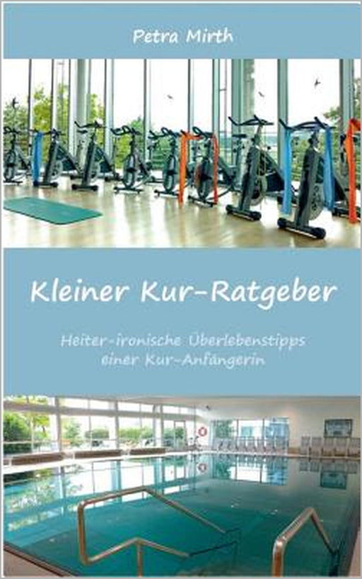 Kleiner Kur-Ratgeber: Heiter-ironische Überlebenstipps einer Kur-Anfängerin by Petra Mirth