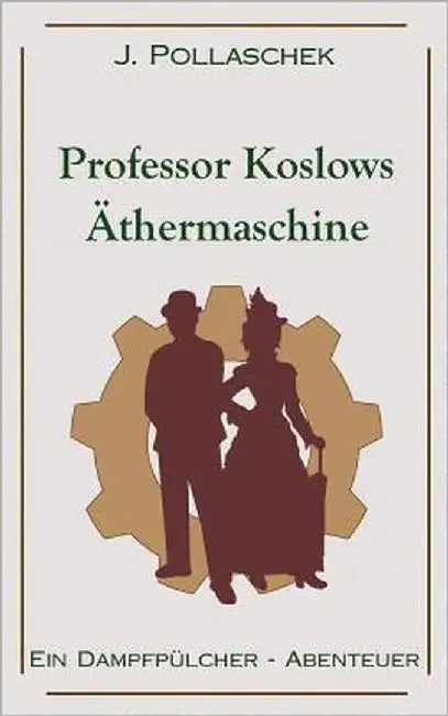 Professor Koslows Äthermaschine: Ein Dampfpülcher-Abenteuer by Pollaschek, J.