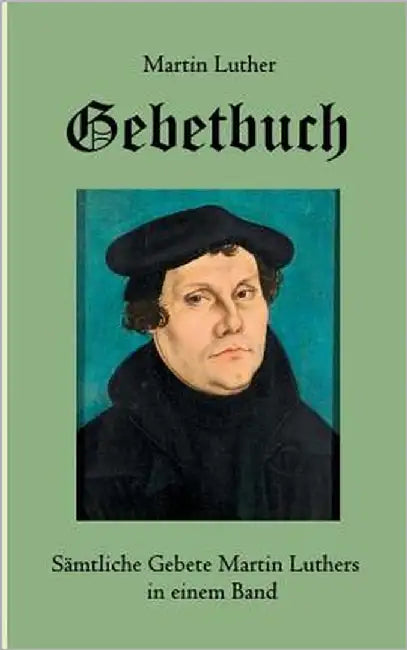 Gebetbuch: Sämtliche Gebete Martin Luthers in einem Band by Luther, Martin