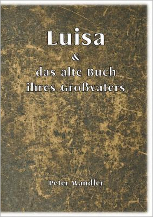 Luisa und das alte Buch ihres Großvaters: Schule der Wahrnehmung by Peter Wandler