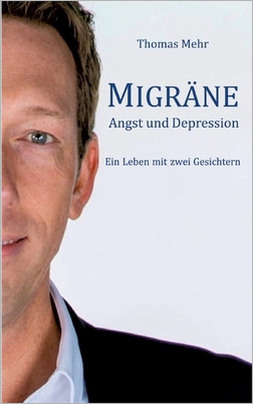 Migräne Angst und Depression: Ein Leben mit zwei Gesichtern by Thomas Mehr