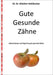 Gute gesunde Zähne: Informationen und Tipps für gute gesunde Zähne by Günther Kohlbecker