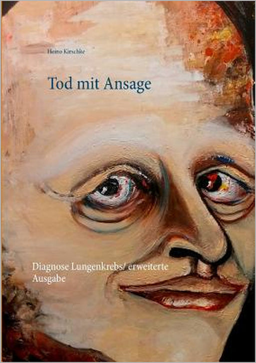 Tod mit Ansage: Diagnose Lungenkrebs / erweiterte Ausgabe by Heino Kirschke