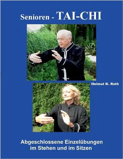 Senioren - Tai-Chi: Abgeschlossene Einzelübungen im Stehen und im Sitzen by Roth, Helmut K.